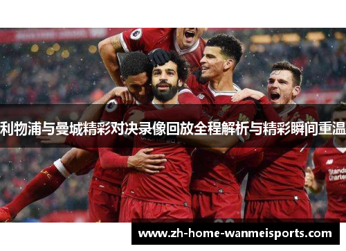 利物浦与曼城精彩对决录像回放全程解析与精彩瞬间重温