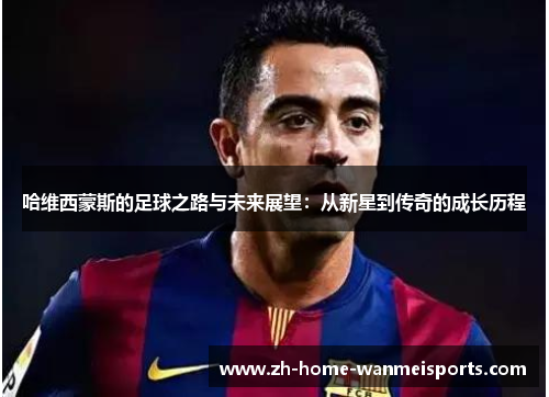 哈维西蒙斯的足球之路与未来展望：从新星到传奇的成长历程